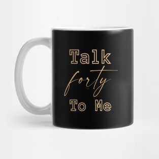 Talk Forty To Me-40th birthday gift Mug